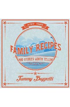 Aunt Tam\'s Recipes and Stories Worth Telling - Tammy Buzzetti