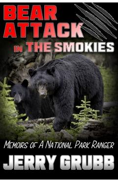 Bear Attack in the Smokies: Memoirs of a National Park Ranger - Jerry Grubb