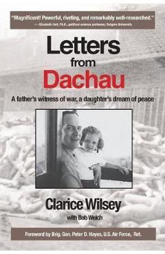 Letters from Dachau: A father\'s witness of war, a daughter\'s dream of peace - Clarice Wilsey