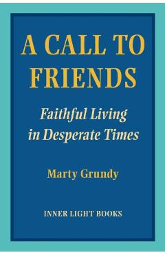 A Call to Friends: Faithful Living in Desperate Times - Marty Grundy