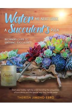 Water me next week: a succulent's plea - ma theresa ebro