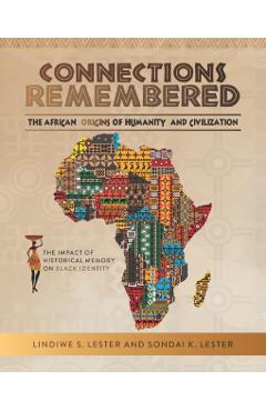 Connections Remembered, the African Origins of Humanity and Civilization: The Impact of Historical Memory on Black Identity - Sondai Kibwe Lester