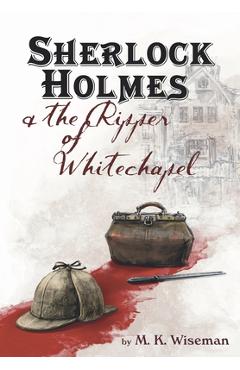 Sherlock Holmes & the Ripper of Whitechapel - M. K. Wiseman