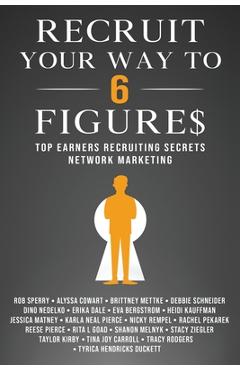 Recruit Your Way To 6 Figures: Top Earners Recruiting Secrets Network Marketing - Rob L. Sperry