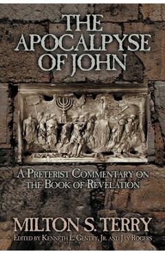 The Apocalypse of John: A Preterist Commentary on the Book of Revelation - Milton S. Terry