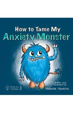 How To Tame My Anxiety Monster - Melanie A. Hawkins