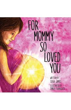For Mommy So Loved You: Ivf - Leigh James