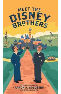 Meet the Disney Brothers: A Unique Biography About Walt Disney - Aaron H. Goldberg