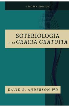 La Soteriologia De La Gracia Gratuita - David R. Anderson