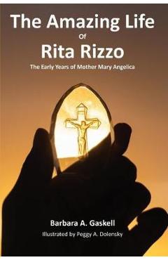 The Amazing Life of Rita Rizzo: The Early Years of Mother Mary Angelica - Barbara A. Gaskell