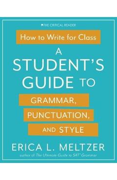 How to write for class: a student's guide to grammar, punctuation, and style - erica lynn meltzer