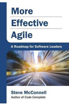 More Effective Agile: A Roadmap for Software Leaders - Steve Mcconnell