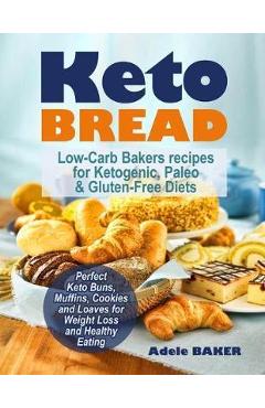 Keto Bread: Low-Carb Bakers recipes for Ketogenic, Paleo, & Gluten-Free Diets. Perfect Keto Buns, Muffins, Cookies and Loaves for - Adele Baker