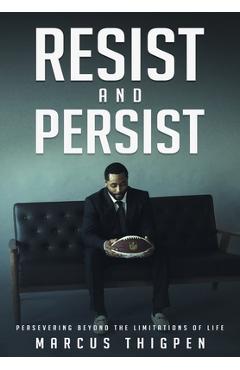 Resist and Persist: Persevering Beyond the Limitations of Life - Marcus Thigpen
