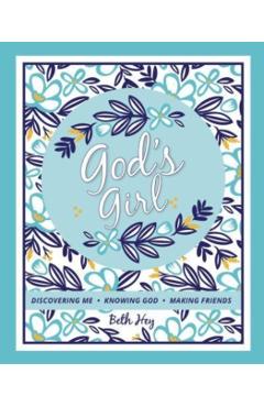 God's Girl: Discovering Me, Knowing God, Making Friends - Beth Hey