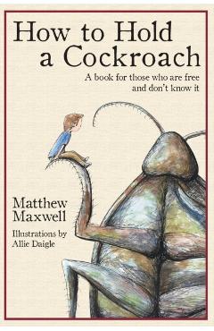 How To Hold a Cockroach: A book for those who are free and don't know it - Allie Daigle