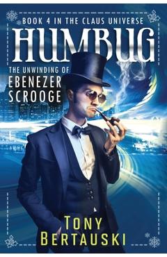 Humbug: The Unwinding of Ebenezer Scrooge - Bertauski Tony