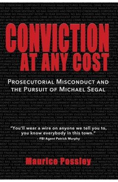 Conviction At Any Cost: Prosecutorial Misconduct and the Pursuit of Michael Segal