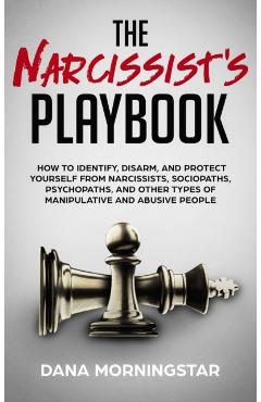 The Narcissist's Playbook: How to Identify, Disarm, and Protect Yourself from Narcissists, Sociopaths, Psychopaths, and Other Types of Manipulati