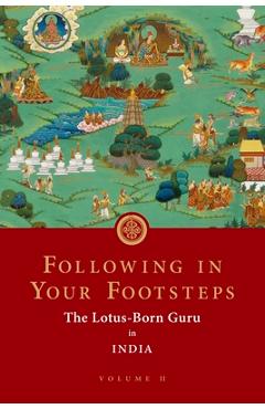 Following in Your Footsteps, Volume II: The Lotus-Born Guru in India - Padmasambhava
