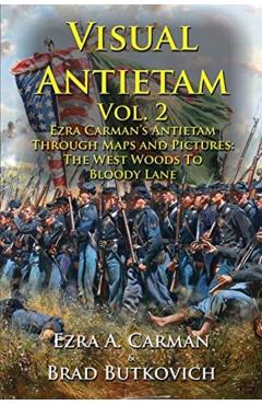 Visual Antietam Vol. 2: Ezra Carman's Antietam Through Maps and Pictures: The West Woods to Bloody Lane - Ezra A. Carman
