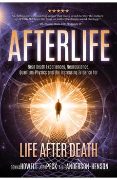 Afterlife: Near Death Experiences, Neuroscience, Quantum Physics and the Increasing Evidence for Life After Death - Josh Peck