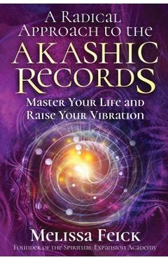 A Radical Approach to the Akashic Records: Master Your Life and Raise Your Vibration - Melissa Feick
