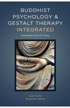 Buddhist Psychology and Gestalt Therapy Integrated: Psychotherapy for the 21st Century - Eva Gold
