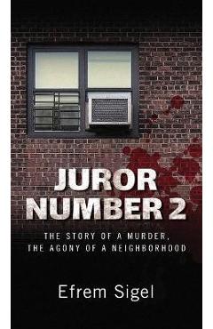 Juror Number 2: The Story of a Murder, the Agony of a Neighborhood: The Story of a Murder, the Agony of a Neighborhood - Efrem Sigel