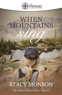 When Mountains Sing (The Mosaic Collection): My Father\'s House series, Book 1 - Stacy Monson