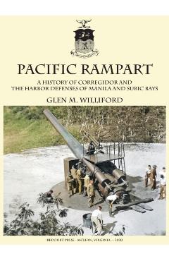 Pacific Rampart: A History of Corregidor and the Harbor Defenses of Manila and Subic Bays - Glen M. Williford