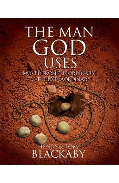 The Man God Uses: Moved from the Ordinary to the Extraordinary - Henry Blackaby