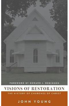 Visions of Restoration: The History of Churches of Christ - John Young