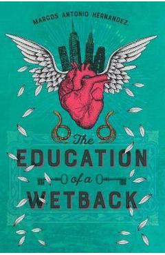 The Education of a Wetback - Marcos Antonio Hernandez