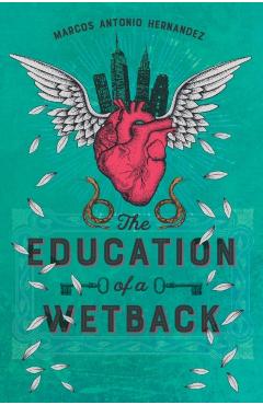 The Education of a Wetback - Marcos Antonio Hernandez