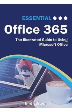 Essential Office 365 Third Edition: The Illustrated Guide to Using Microsoft Office - Kevin Wilson
