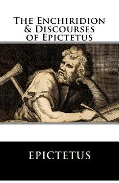 The Enchiridion & Discourses of Epictetus - Epictetus
