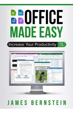 Office Made Easy: Increase Your Productivity - James Bernstein