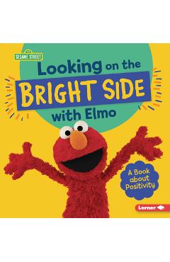 Looking on the Bright Side with Elmo: A Book about Positivity - Jill Colella