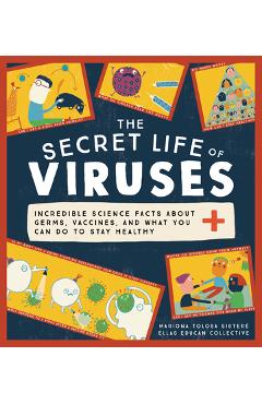 The Secret Life of Viruses: Incredible Science Facts about Germs, Vaccines, and What You Can Do to Stay Healthy - Mariona Tolosa Sister�