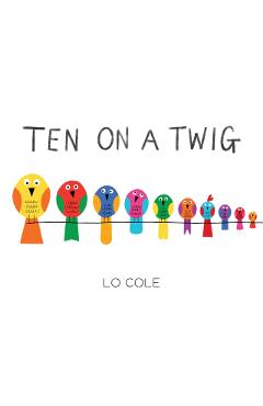 Ten on a Twig: An Interactive Counting and Bedtime Book for Toddlers - Lo Cole