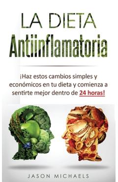 La Dieta Antiinflamatoria: Haz estos cambios simples y econ&#65533;micos en tu dieta y comienza a sentirte mejor dentro de 24 horas! (Libro en Espanol/A - Jason Michaels