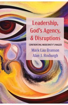 Leadership, God\'s Agency, and Disruptions: Confronting Modernity\'s Wager - Mark Lau Branson