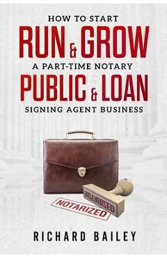 How to Start, Run & Grow a Part-Time Notary Public & Loan Signing Agent Business: DIY Startup Guide For All 50 States & DC - Richard Bailey
