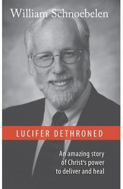 Lucifer Dethroned - William J. Schnoebelen
