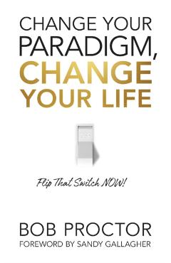 Change Your Paradigm, Change Your Life - Bob Proctor