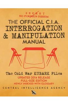The Official CIA Interrogation & Manipulation Manual: The Cold War KUBARK Files - Updated 2014 Release, Full-Size Edition, Newly Indexed with Glossary - Carlile Media
