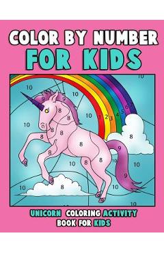 Color by Number for Kids: Unicorn Coloring Activity Book for Kids: Really Relaxing Unicorn Activity Book Filled with Gorgeous Magical Horses