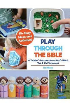 Play Through the Bible: A Toddler\'s Introduction to God\'s Word Vol. 1: Old Testament - Liz Millay