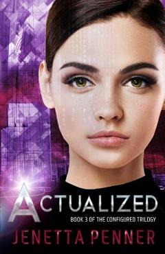 Actualized: Book 3 of the Configured Trilogy - Jenetta Penner